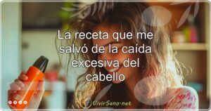 La receta que me salvó de la caída excesiva del cabello
