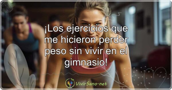 ¡Los ejercicios que me hicieron perder peso sin vivir en el gimnasio!