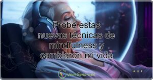 Probé estas nuevas técnicas de mindfulness y cambiaron mi vida