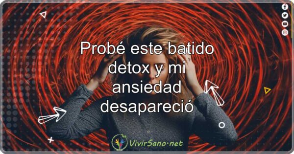 Probé este batido detox y mi ansiedad desapareció