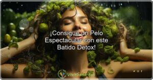 ¡Consigue un Pelo Espectacular con este Batido Detox!