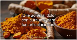 ¡Dile adiós al dolor con cúrcuma para tus articulaciones!