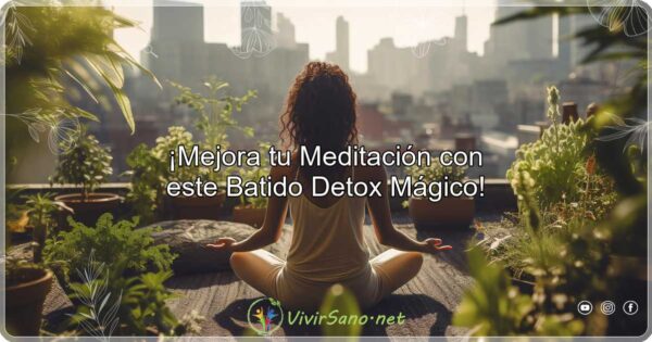 ¡Mejora tu Meditación con este Batido Detox Mágico!